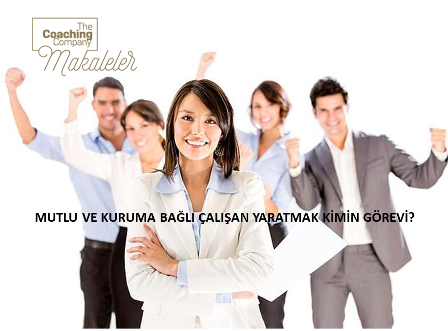 MUTLU VE KURUMA BAĞLI ÇALIŞAN YARATMAK KİMİN GÖREVİ?